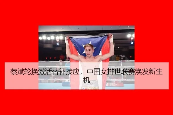 蔡斌轮换激活替补接应，中国女排世联赛焕发新生机