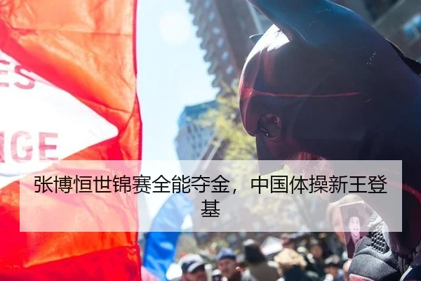 张博恒世锦赛全能夺金，中国体操新王登基